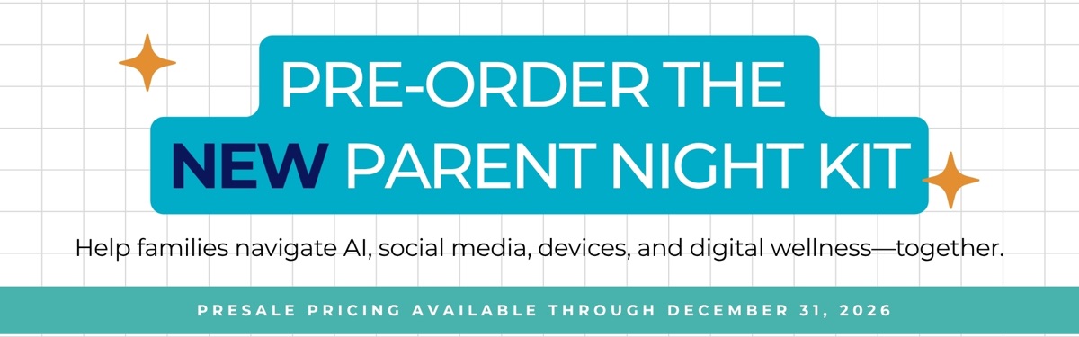 Pre-order the new Parent Night Kit — help families navigate AI, social media, devices, and digital wellness together. Presale pricing available through December 31, 2026.